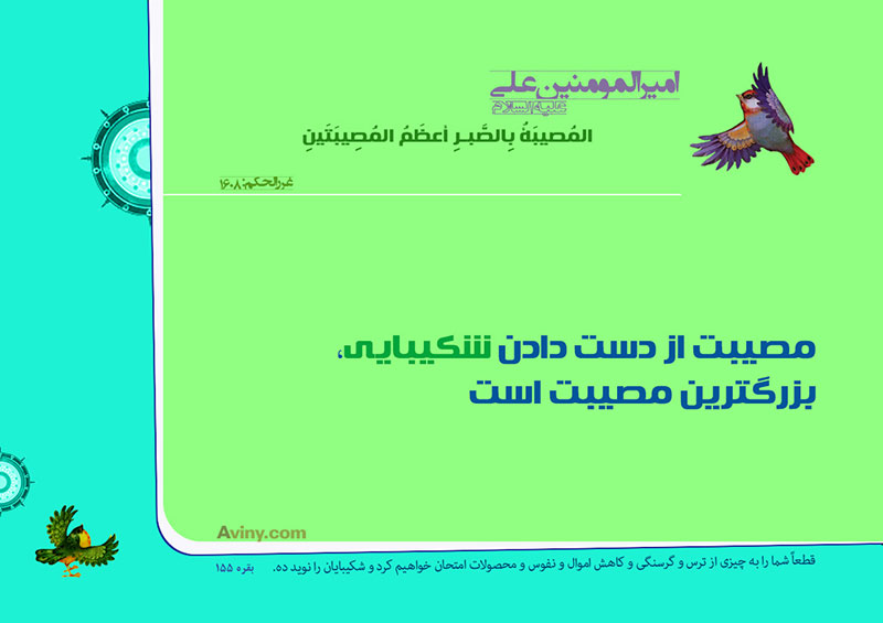 عنه عليه السلام :المُصيبَةُ بِالصَّبرِ أعظَمُ المُصِيبَتَينِ . 