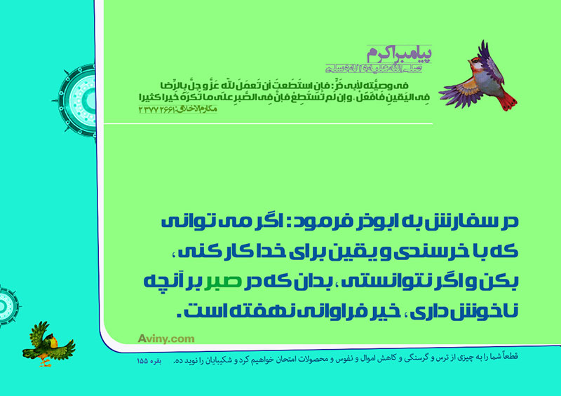 عنه صلى الله عليه و آله ( ـ في وصيَّتِهِ لأبي ذَرٍّ ـ ): فإنِ استَطَعتَ أن تَعمَلَ للّه ِِ عَزَّ و جلَّ بِالرِّضا فِي اليَقينِ فَافعَلْ ، و إن لَم تَستَطِعْ فإنَّ فِي الصَّبرِ على ما تَكرَهُ خَيرا كثيرا . 