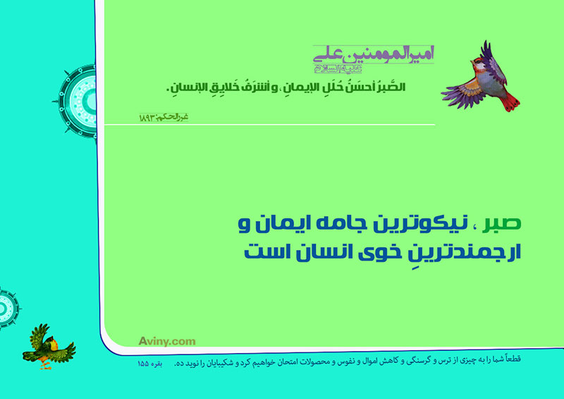عنه عليه السلام :الصَّبرُ أحسَنُ حُلَلِ ۴ الإيمانِ ، و أشرَفُ خَلايِقِ الإنسانِ . 